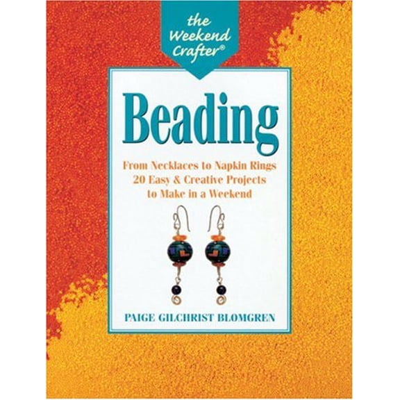 Pre-Owned The Weekend Crafter(r) Beading: From Necklaces to Napkin Rings, 20 Easy and Creative Projects to Make in a Weekend (Paperback) 1579900917 9781579900915