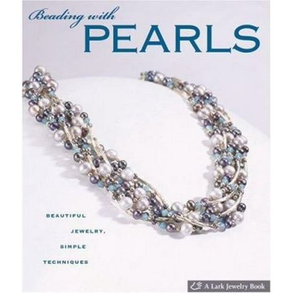 Pre-Owned Beading with Pearls: Beautiful Jewelry, Simple Techniques (A Lark Jewelry Book) (Hardcover) 1600590373 9781600590375