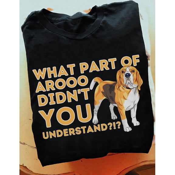 Beagle Dog T-Shirt: "What Part Didn't You Understand" Gift