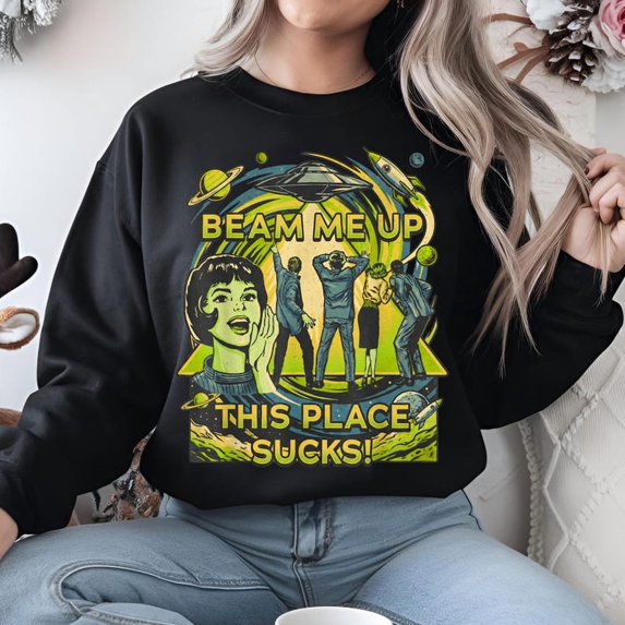 Beam Me Up This Place Sucks Sweatshirt, Sci-fi Alien Sweatshirt - Sizes S-5XL ,Art Print JSC