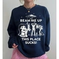 thumbnail image 1 of Beam Me Up This Place Sucks Sweatshirt, Sci-fi Alien Sweatshirt - Sizes S-5XL ,Art Print JSC, 1 of 6