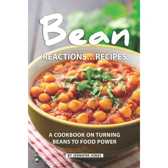 Bean Reactions...Recipes: A Cookbook on Turning Beans to Food Power (Paperback) by Jennifer Jones