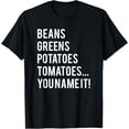 thumbnail image 1 of Beans Greens Potatoes Tomatoes, You Name It T-Shirt, 1 of 3