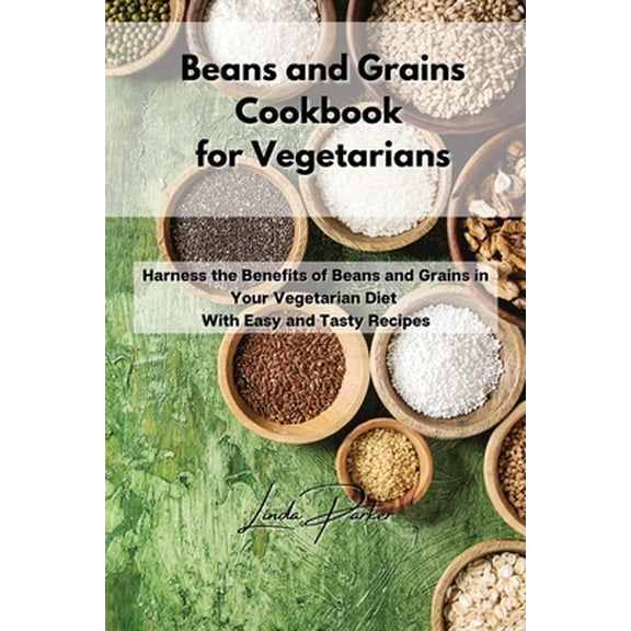 Pre-Owned Beans and Grains Cookbook for Vegetarians: Harness the Benefits of Beans and Grains in Your Vegetarian Diet With Easy and Tasty Recipes (Paperback) 1802994769 9781802994766