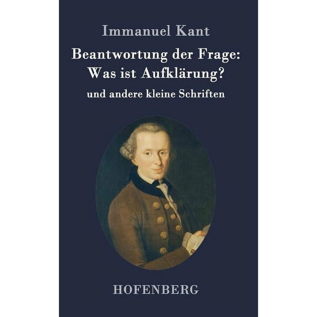 Beantwortung der Frage: Was ist Aufklärung?: und andere kleine