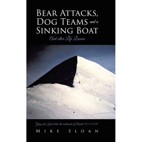Bear Attacks, Dog Teams and a Sinking Boat: And other Life Lessons, (Hardcover)