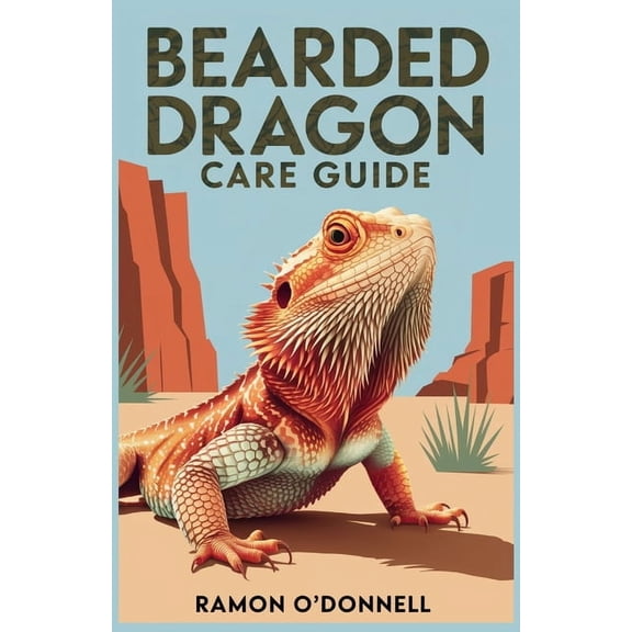 Bearded Dragon Care Guide: A Step-by-Step Care Instructions for Beginners and Enthusiasts, (Paperback)