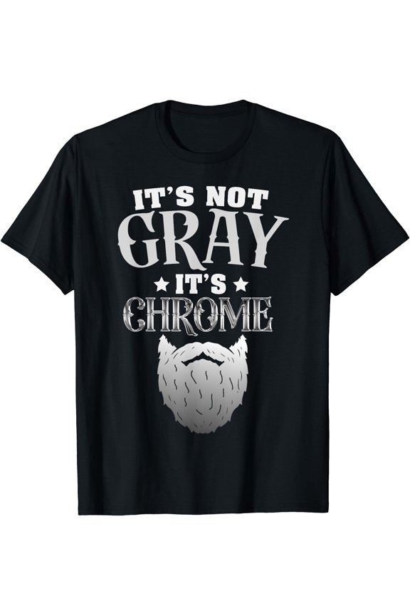 Bearded Man It's Not Gray It's Chrome Funny Beard T-Shirt, Unisex T-Shirt