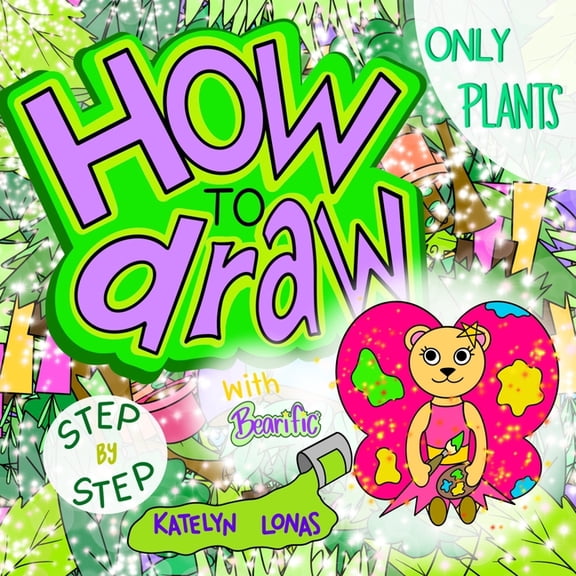 Bearific How to Draw How to draw with Bearific(R) STEP BY STEP ONLY PLANTS, (Paperback)