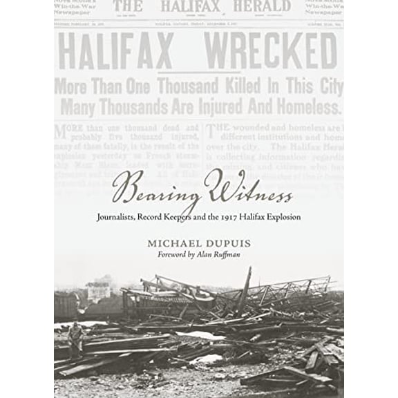 Pre-Owned Bearing Witness: Journalists, Record Keepers and the 1917 Halifax Explosion (Paperback) 1552668754 9781552668757