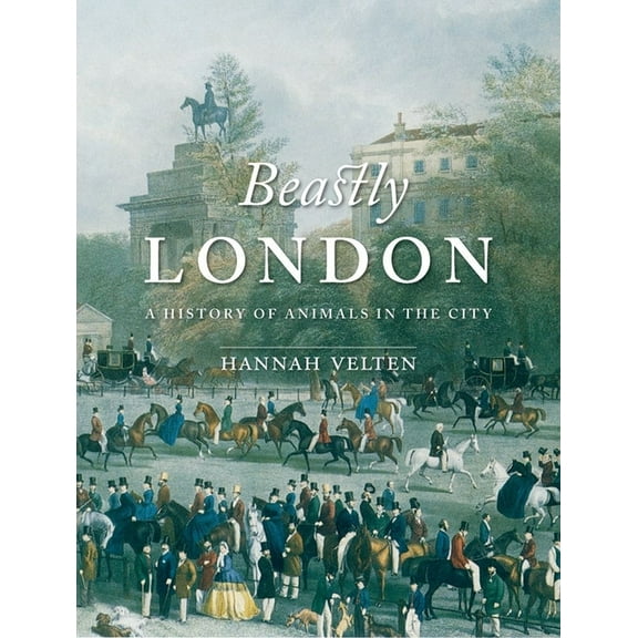 Beastly London : A History of Animals in the City (Paperback)