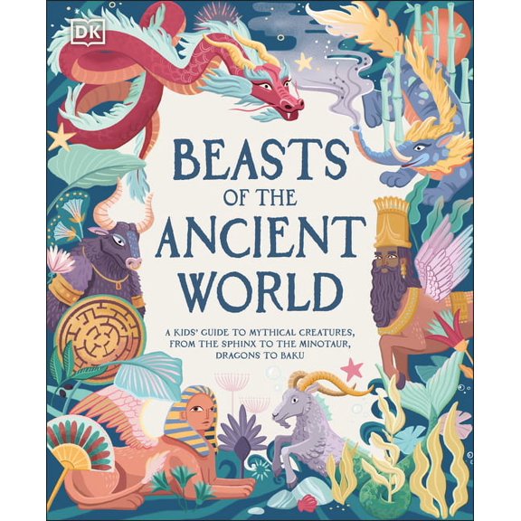 Beasts of the Ancient World: A Kids' Guide to Mythical Creatures, from the Sphinx to the Minotaur, Dragons to Baku, (Hardcover)