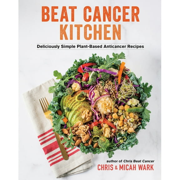 Beat Cancer Kitchen: Deliciously Simple Plant-Based Anticancer Recipes, (Paperback)