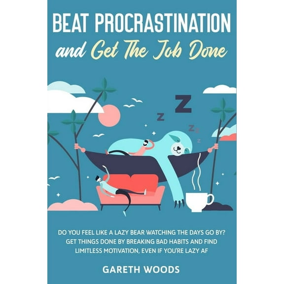 Beat Procrastination and Get The Job Done: Do You Feel Like a Lazy Bear Watching The Days Go By? Get Thing Done by Break, (Paperback)