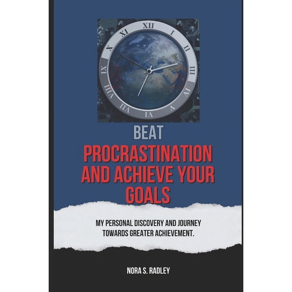 Beat Procrastination and Achieve Your Goals: My Personal Discovery And Journey Towards Greater Achievement. (Paperback)