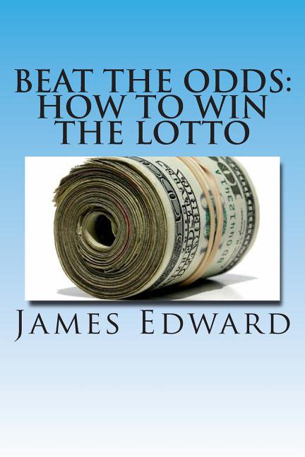 Beat The Odds: How To Win The Lotto (Paperback) by James Edward