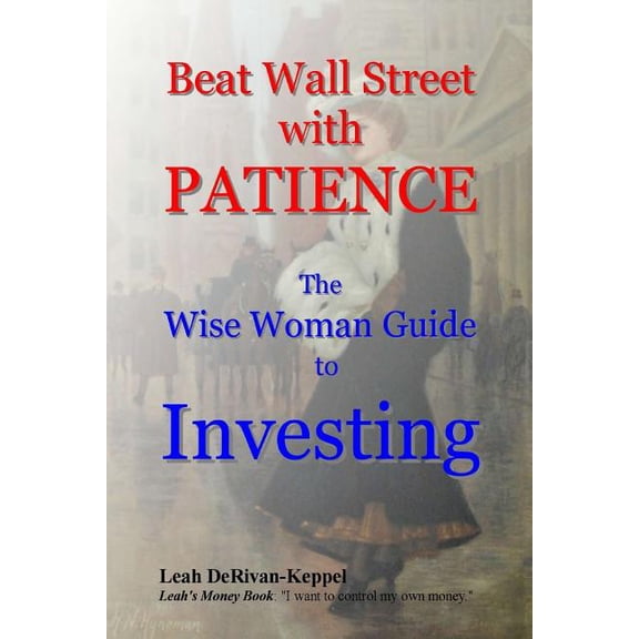 Beat Wall Street With Patience : The Wise Woman Guide to Investing