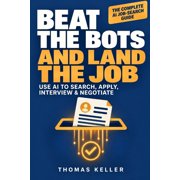 Beat the Bots and Land the Job How to Use AI to Search, Apply, Track, and Negotiate - Without Getting Screened Out, Paperback