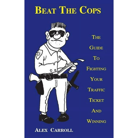 Beat the Cops, the Guide to Fighting Your Traffic Ticket and Winning (Paperback)
