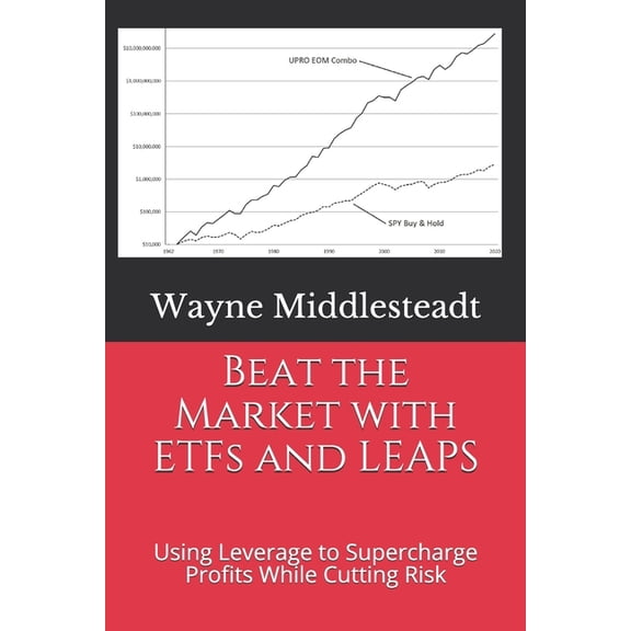 Beat the Market with ETFs and LEAPS: Using Leverage to Supercharge Profits While Cutting Risk