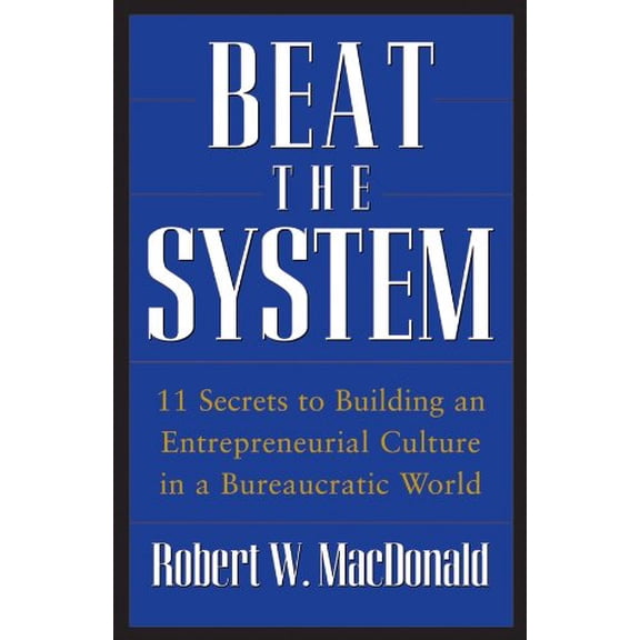 Pre-Owned Beat the System: 11 Secrets to Building an Entrepreneurial Culture in a Bureaucratic World (Hardcover) 0470175494 9780470175491