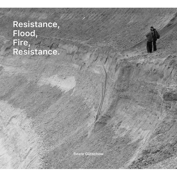 Beate Gtschow: Resistance, Flood, Fire, Resistance., (Paperback)