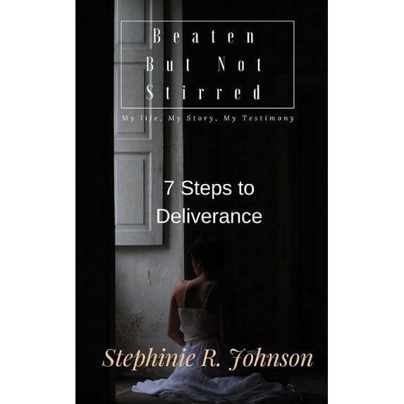 Beaten But Not Stirred: My Life, My Story, My Testimony Paperback 1517731070 9781517731076 Stephinie R Johnson