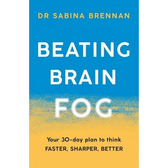 Beating Brain Fog: Your 30-Day Plan to Think Faster, Sharper, Better (Paperback)