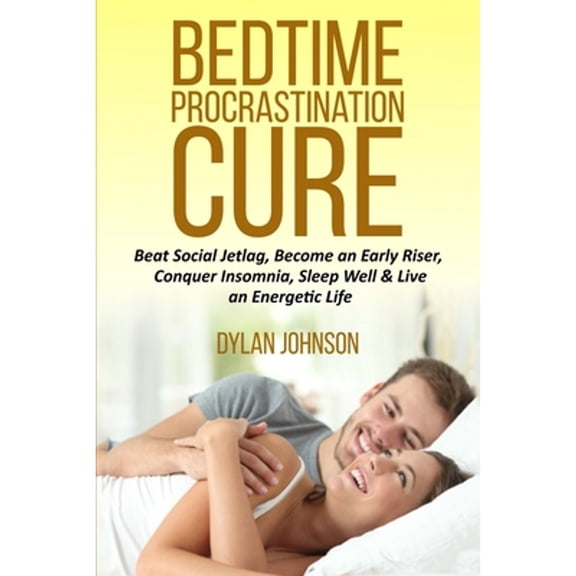 Beating Delayed Sleep, Digital Addiction & Poor Time Management: Bedtime Procrastination Cure: Beat Social Jetlag, become an early riser, conquer insomnia, sleep well & live an energetic life (Paperba