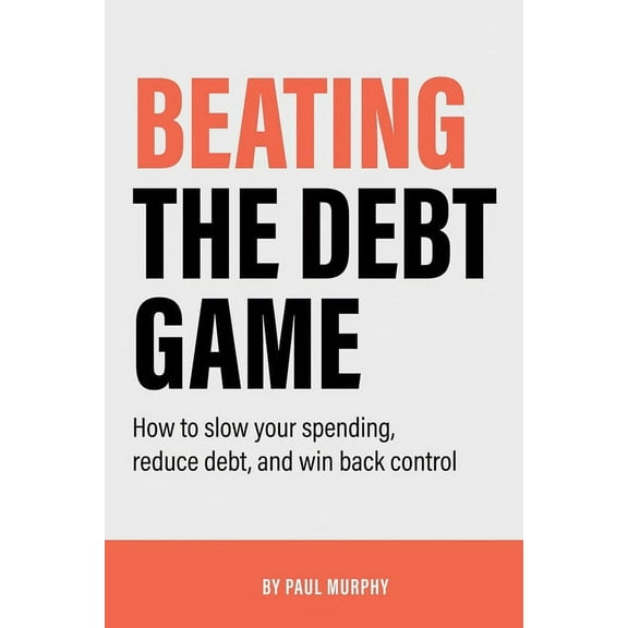 Beating the Debt Game: How to slow your spending, reduce debt, and win back control (Paperback)