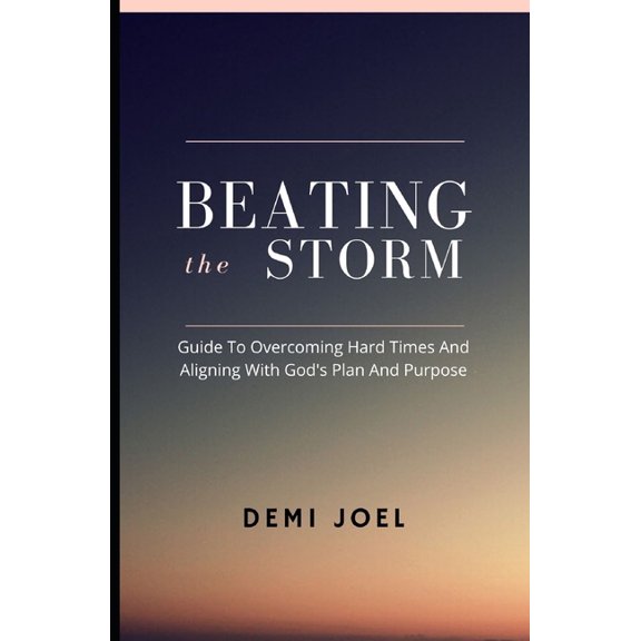 Beating the Storm : A Guide to Overcoming Hard Times and Aligning with God's Plan and Purpose (Paperback)