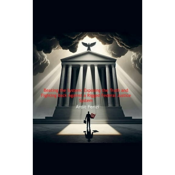 Beating the System: Exposing the Truth and Fighting Back Against a Rigged Federal Justice System, (Paperback)