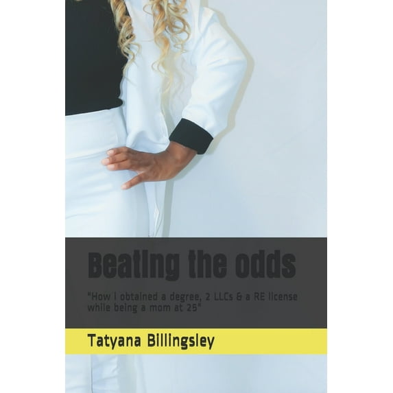 Beating the odds: "How i obtained a degree, 2 LLCs & a RE license while being a mom at 25" (Paperback)