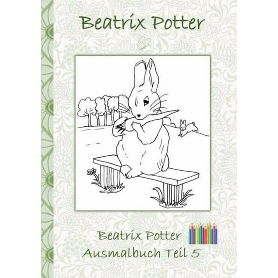 Beatrix Potter Ausmalbuch Teil 5 ( Peter Hase ): Malbuch, ausmalen, kolorieren, Original, Buntstifte, Filzer, Bleistift, Auqarell, Klassiker, Schulkinder, Vorschule, 1. 2. 3. 4. Klasse, Grundschule, K