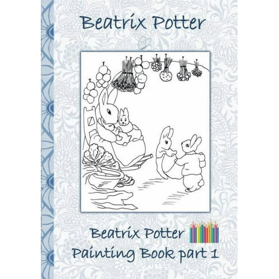 Beatrix Potter Painting Book Part 1: Colouring Book, coloring, crayons, coloured pencils colored, Children's books, children, adults, adult, grammar school, Easter, Christmas, birthday, 5-8 years old,