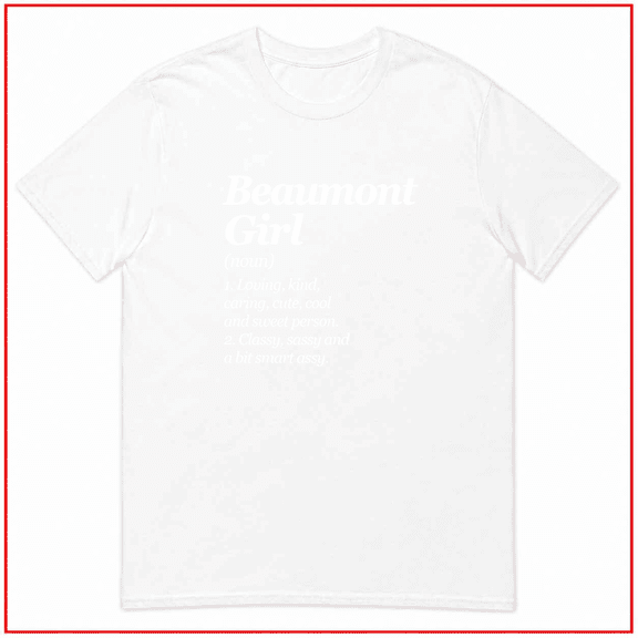 Beaumont Girl Definition Texas Funny TX Humor Local Pride Unisex T-Shirt V24141 Size S- 5XL