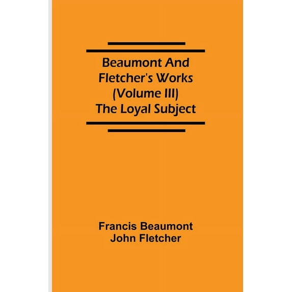 Beaumont and Fletcher's Works (Volume III) The Loyal Subject, (Paperback)