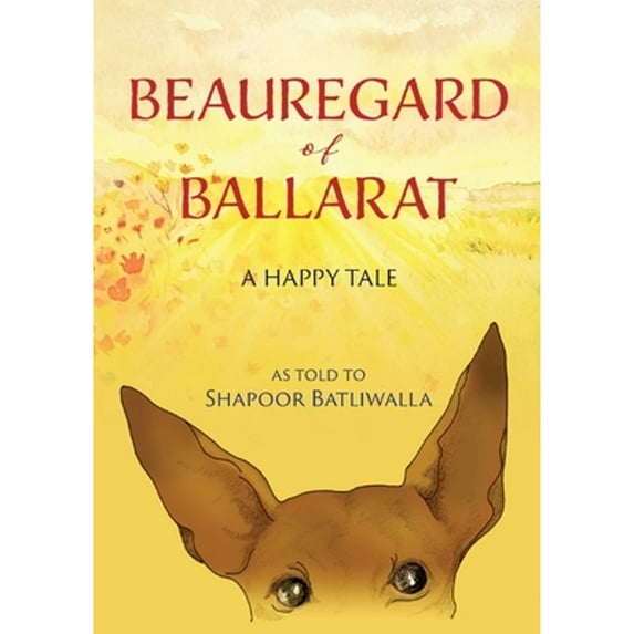 Beauregard of Ballarat: A Happy Tale (Paperback) by Shapoor Batliwalla