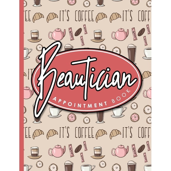 Beautician Appointment Book: Beautician Appointment Book: 7 Columns Appointment Log, Appointment Scheduling Template, Hourly Appointment Book, Cute Coffee Cover (Paperback)