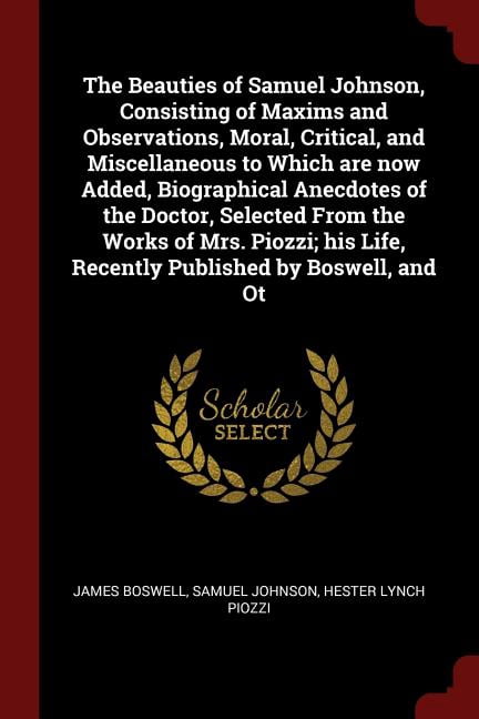 The Beauties of Samuel Johnson, Consisting of Maxims and Observations, Moral, Critical, and Miscellaneous to Which Are Now Added, Biographical Anecdot Paperback