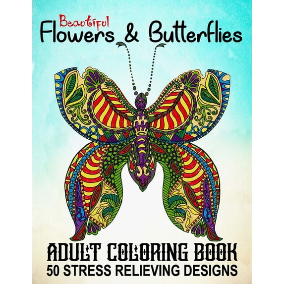 Beautiful Adult Coloring Book Flowers and Butterflies - 50 Stress Relieving Designs : An Adult Coloring Book With Adorable Butterflies & Beautiful Floral Patterns For Relieving Stress & Relaxation (Paperback)