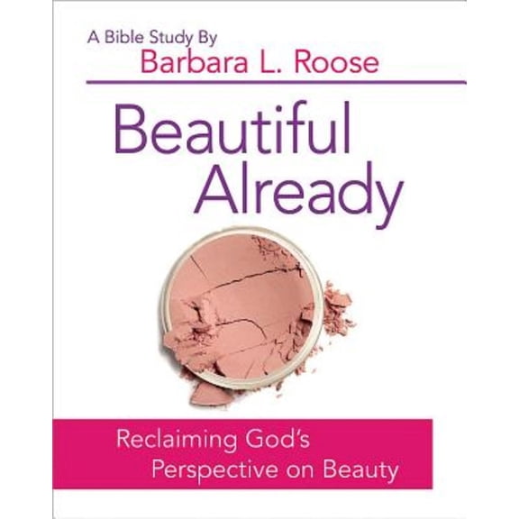 Pre-Owned Beautiful Already - Women's Bible Study Participant Book: Reclaiming God's Perspective on Beauty (Paperback) 1501813544 9781501813542