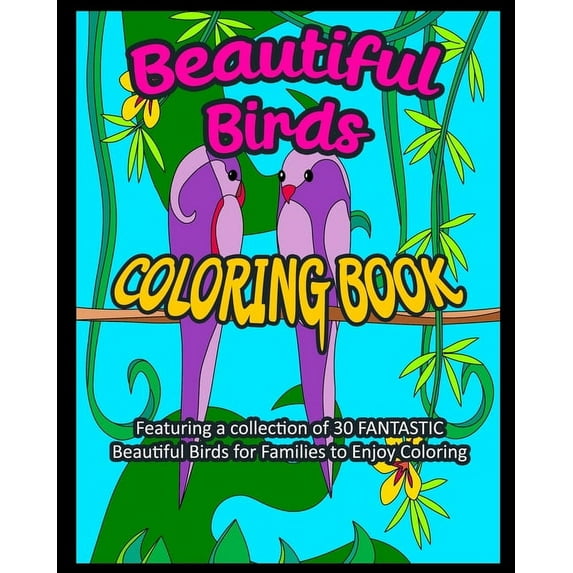 Beautiful Birds Coloring Book: Featuring a Collection of 30 FANTASTIC Beautiful Birds for Families to Enjoy Coloring (Paperback)