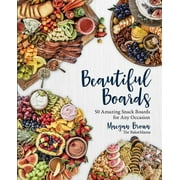 Beautiful Boards : 50 Amazing Snack Boards for Any Occasion (Hardcover)