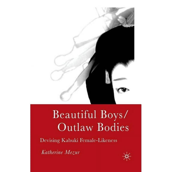Beautiful Boys/Outlaw Bodies: Devising Kabuki Female-Likeness, (Paperback)