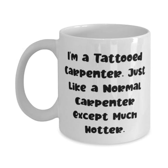 Beautiful Carpenter Gifts, I'm a Tattooed Carpenter. Just Like a, Carpenter 11oz Mug From Team Leader, Gifts For Men Women, Carpentry, Woodworking, Tools, Saws, Hammers, Measuring tapes