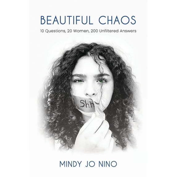 Beautiful Chaos: 10 Questions, 20 Women, 200 Unfiltered Answers -- Mindy Jo Nino