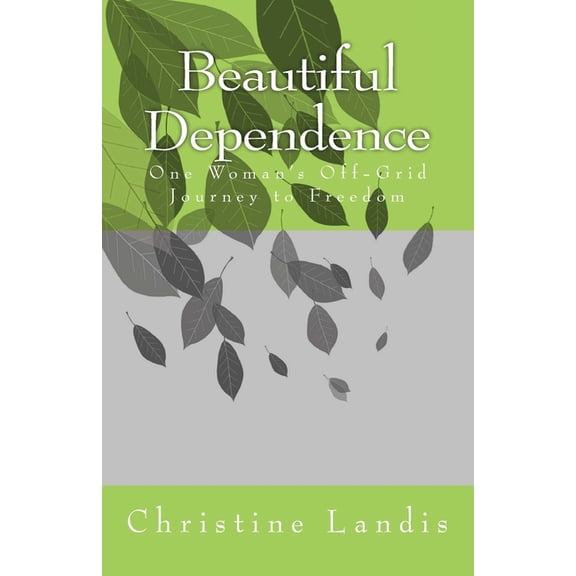 Beautiful Dependence: One Woman's Off-Grid Journey to Freedom, (Paperback)