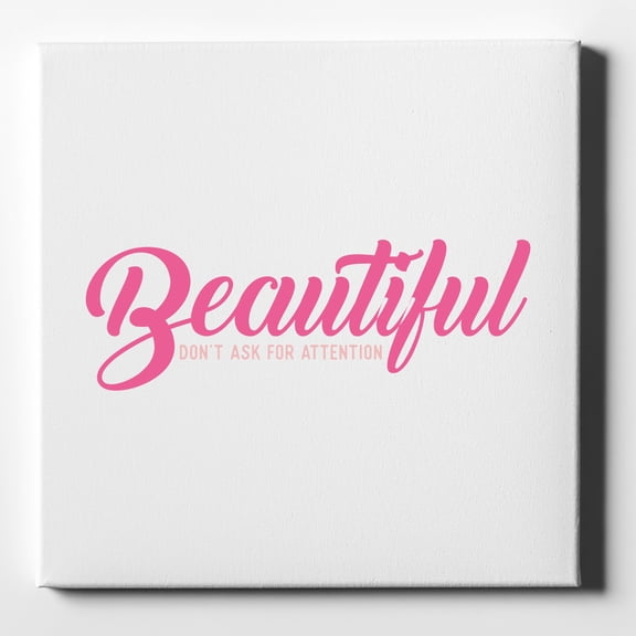 Beautiful Don't Ask for Attention - 10" x 10" - Decorative Canvas Wall Art - White Edge - 5/8" Gallery Wrapped