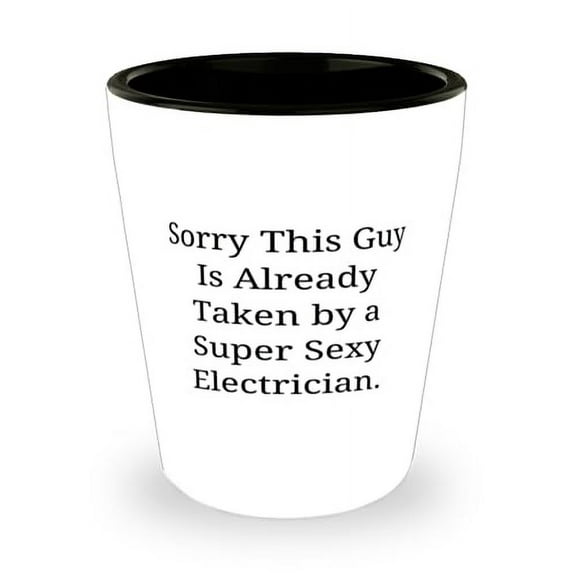 Beautiful Electrician Gifts, Sorry This Guy Is Already Taken by a Super Sexy, Birthday Shot Glass For Electrician from Boss, Inexpensive electrician gifts, Low cost electrician gifts, Discounted